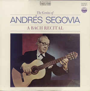 Andrés Segovia : The Genius Of Andrés Segovia - A Bach Recital (LP, Album)