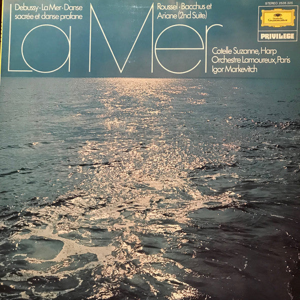 Claude Debussy / Albert Roussel, Cotelle Suzanne*, Orchester Lamoureux, Paris*, Igor Markevitch : La Mer / Danse Sacrée Et Danse Profane / Bacchus Et Ariane (2nd Suite) (LP, RE)