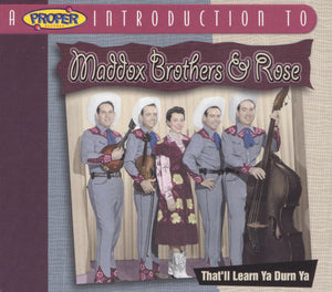 Maddox Brothers and Rose : A Proper Introduction To The Maddox Brothers & Rose: That'll Learn Ya Durn Ya (CD, Comp)