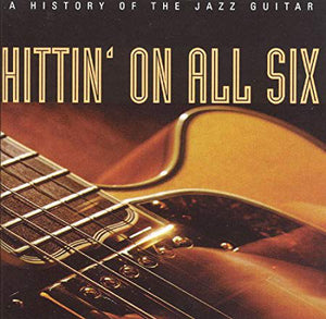 Various : Hittin' On All Six - A History Of The Jazz Guitar (4xCD, Comp, RE, Wal)