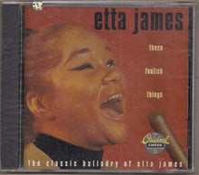 Laden Sie das Bild in den Galerie-Viewer, Etta James : These Foolish Things / The Classic Balladry Of Etta James (CD, Comp, RM)
