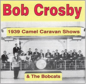 Bob Crosby & The Bobcats* : 1939 Camel Caravan Shows (CD, Comp, RM)