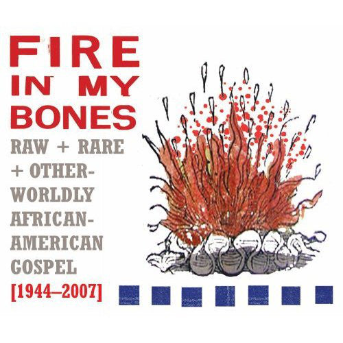 Various : Fire In My Bones - Raw + Rare + Otherworldly African-American Gospel [1944-2007] (3xCD, Comp)