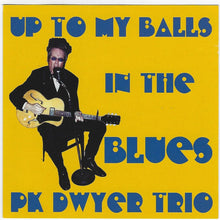 Charger l&#39;image dans la galerie, P.K. Dwyer : Up To My Balls In The Blues (CD)
