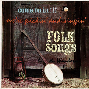 The Wanderin' Five : Come On In!!! We're Pickin' And Singin' Folk Songs (LP)