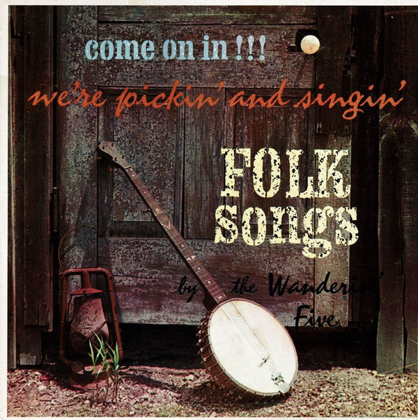 The Wanderin' Five : Come On In!!! We're Pickin' And Singin' Folk Songs (LP)