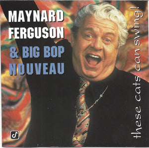 Maynard Ferguson & Big Bop Nouveau* : These Cats Can Swing! (CD)