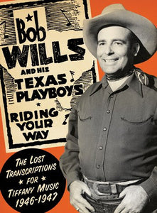 Bob Wills And His Texas Playboys* : Riding Your Way - The Lost Transcriptions For Tiffany Music 1946-1947 (2xCD, Album)