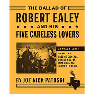 Cover of the book The Ballad of Robert Ealey and his Five Careless Lovers ; an oral history as told by Freddie Cisneros, Sumter Bruton, Mike Buck, and Jackie Newhouse; author Joe Nick Patoski
