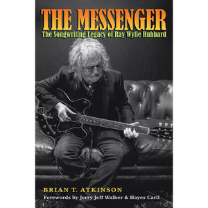 Cover of the book " The Messenger - The Songwriting Legacy of Ray Wylie Hubbard" by Brian T. Atkinson, forwards by Jerry Jeff Walker and Hayes Carll